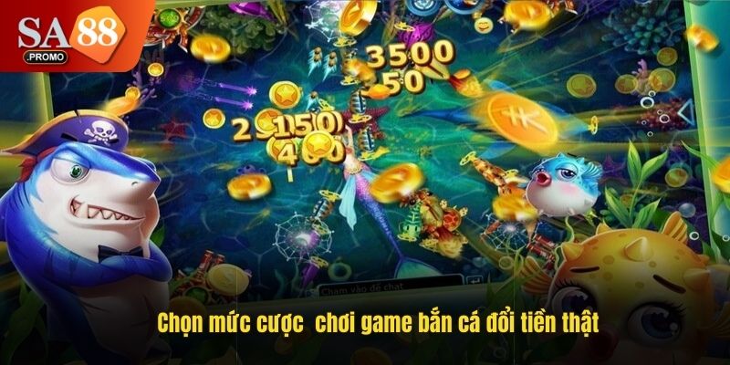 Chọn mức cược phù hợp khi chơi game bắn cá đổi tiền thật