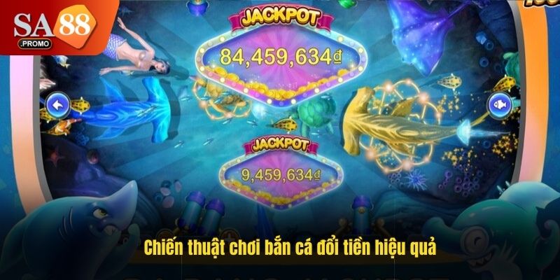 Chiến thuật chơi bắn cá đổi tiền hiệu quả