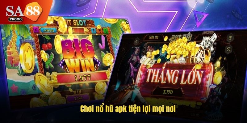 Chơi nổ hũ apk tiện lợi mọi nơi