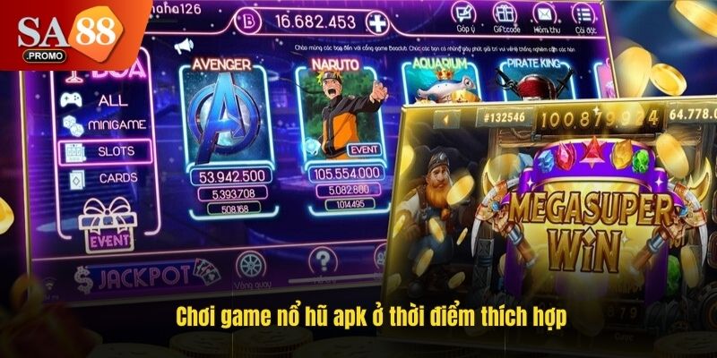 Chơi game nổ hũ apk ở thời điểm thích hợp
