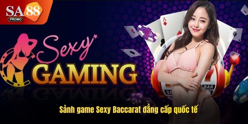 Sảnh game Sexy Baccarat đẳng cấp quốc tế