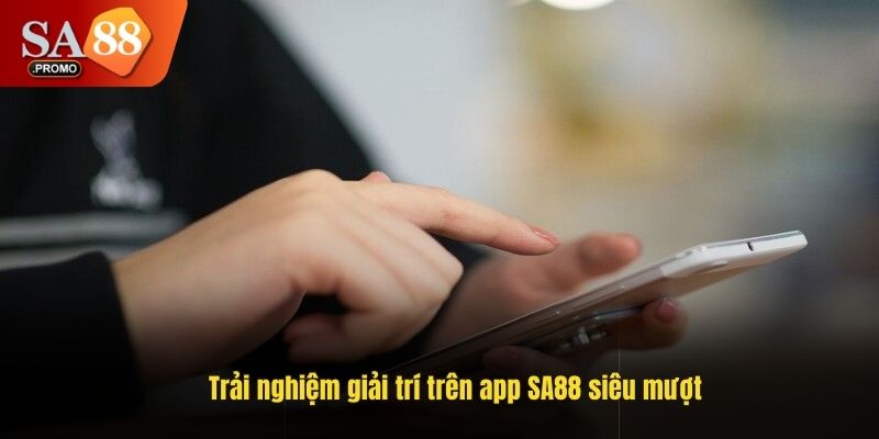 Trải nghiệm giải trí trên app SA88 siêu mượt