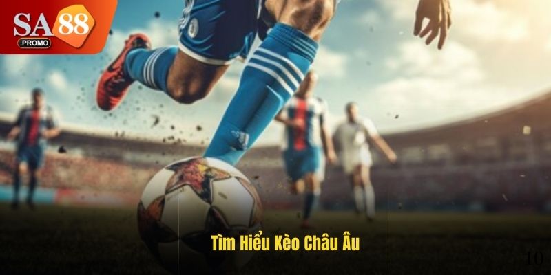 Tìm hiểu kèo châu âu trong thế giới bóng đá sôi động